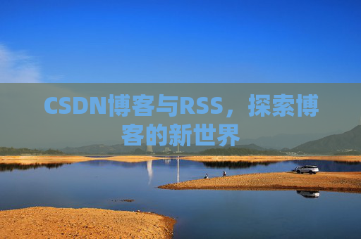 CSDN博客与RSS，探索博客的新世界