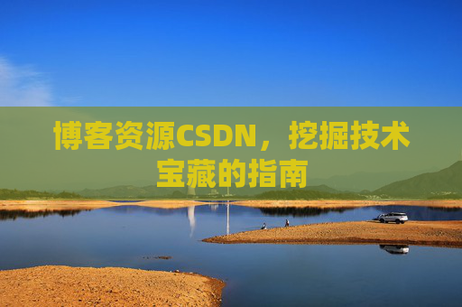 博客资源CSDN，挖掘技术宝藏的指南