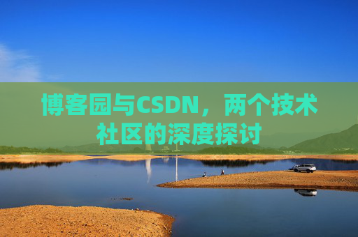 博客园与CSDN，两个技术社区的深度探讨